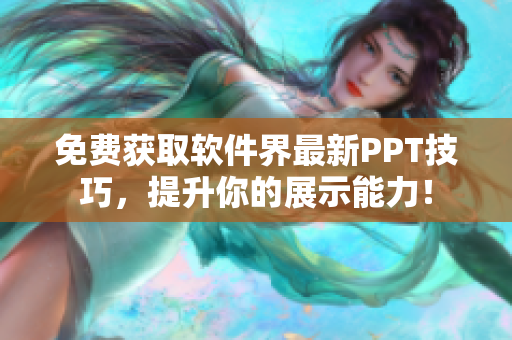 免费获取软件界最新PPT技巧，提升你的展示能力！
