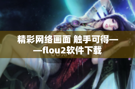 精彩网络画面 触手可得——flou2软件下载