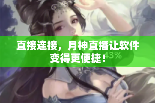 直接连接，月神直播让软件变得更便捷！