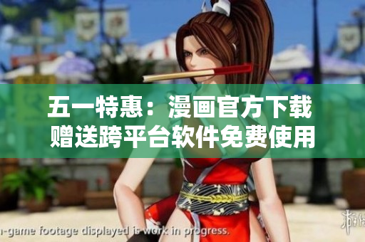 五一特惠：漫画官方下载 赠送跨平台软件免费使用