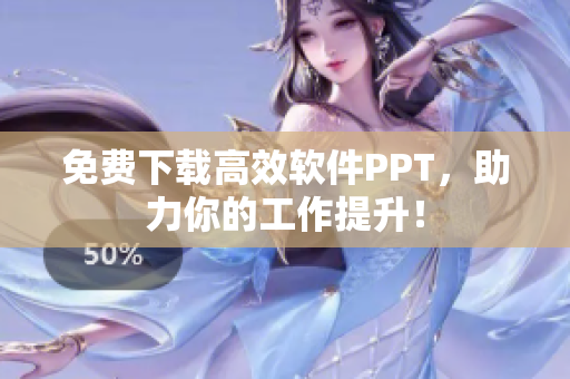 免费下载高效软件PPT，助力你的工作提升！