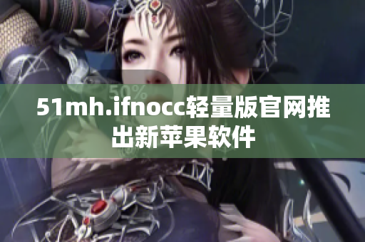 51mh.ifnocc轻量版官网推出新苹果软件