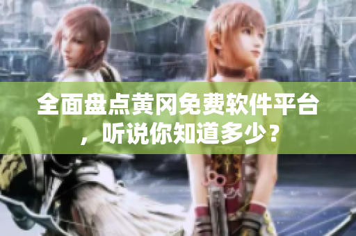 全面盘点黄冈免费软件平台，听说你知道多少？