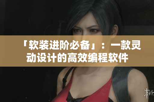 「软装进阶必备」：一款灵动设计的高效编程软件