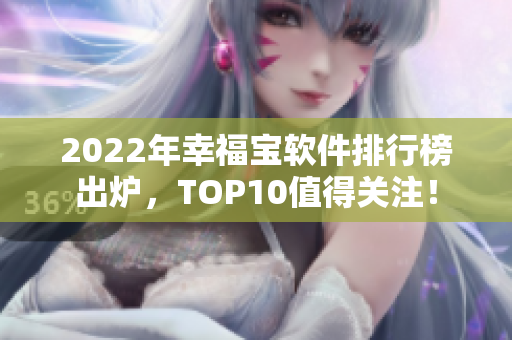 2022年幸福宝软件排行榜出炉，TOP10值得关注！