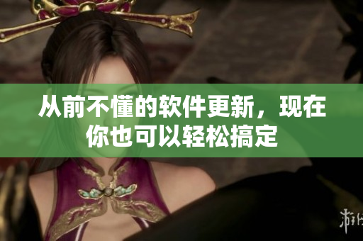 从前不懂的软件更新，现在你也可以轻松搞定