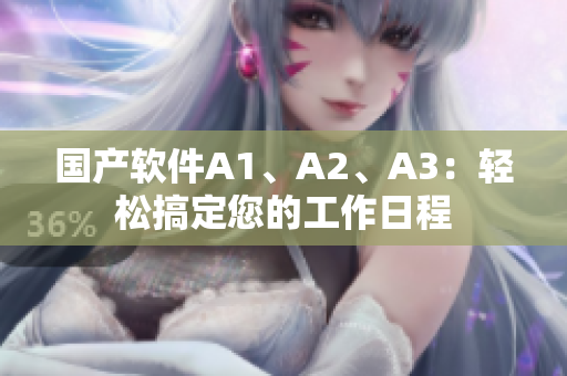 国产软件A1、A2、A3：轻松搞定您的工作日程