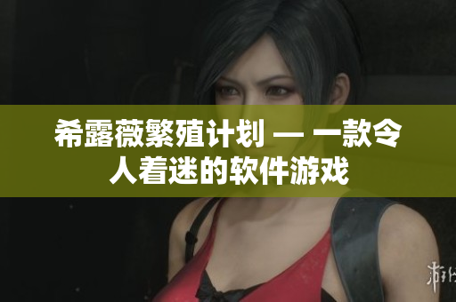 希露薇繁殖计划 — 一款令人着迷的软件游戏