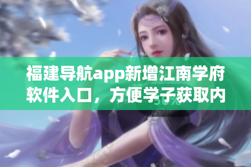 福建导航app新增江南学府软件入口，方便学子获取内江教育网信息