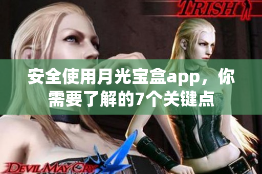 安全使用月光宝盒app，你需要了解的7个关键点