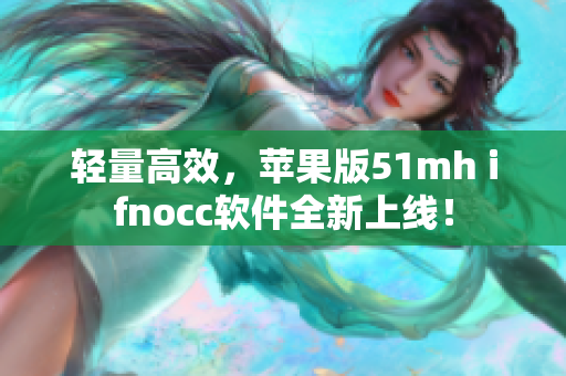 轻量高效，苹果版51mh ifnocc软件全新上线！