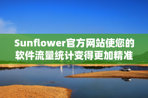 Sunflower官方网站使您的软件流量统计变得更加精准