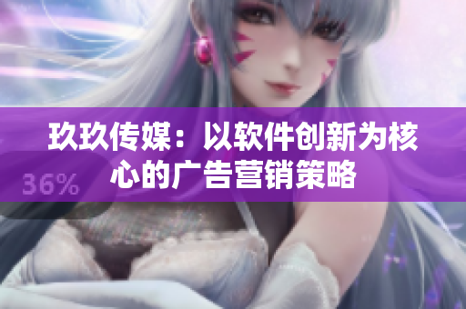 玖玖传媒：以软件创新为核心的广告营销策略