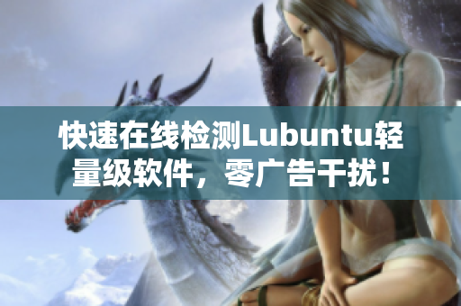 快速在线检测Lubuntu轻量级软件，零广告干扰！