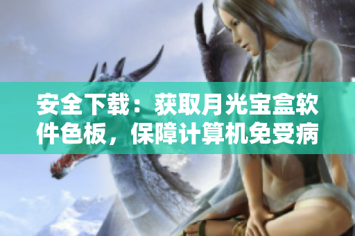 安全下载：获取月光宝盒软件色板，保障计算机免受病毒侵害