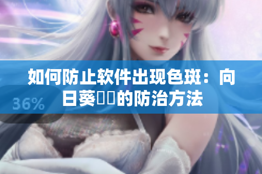 如何防止软件出现色斑：向日葵卍卍的防治方法