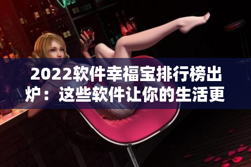 2022软件幸福宝排行榜出炉：这些软件让你的生活更美好