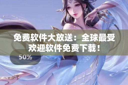免费软件大放送：全球最受欢迎软件免费下载！