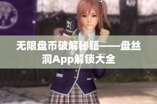 无限盘币破解秘籍——盘丝洞App解锁大全