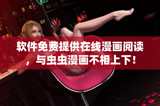软件免费提供在线漫画阅读，与虫虫漫画不相上下！