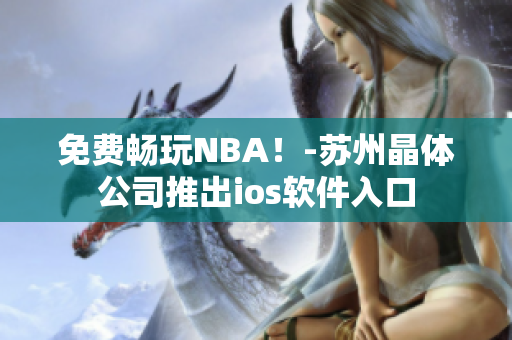 免费畅玩NBA！-苏州晶体公司推出ios软件入口