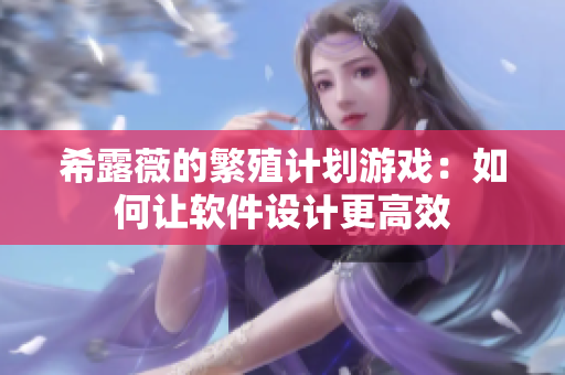 希露薇的繁殖计划游戏：如何让软件设计更高效