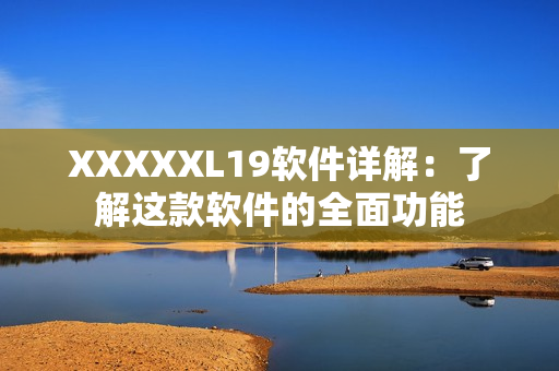 XXXXXL19软件详解：了解这款软件的全面功能