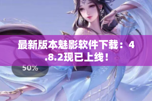 最新版本魅影软件下载：4.8.2现已上线！