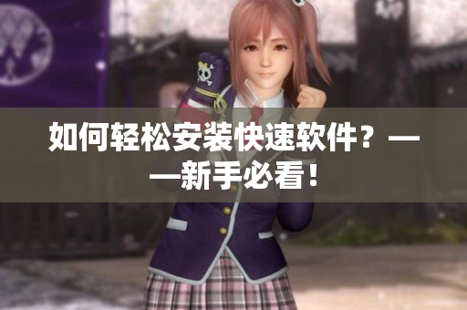如何轻松安装快速软件？——新手必看！
