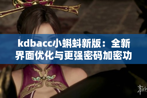 kdbacc小蝌蚪新版：全新界面优化与更强密码加密功能
