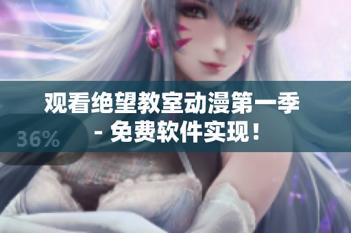 观看绝望教室动漫第一季 - 免费软件实现！