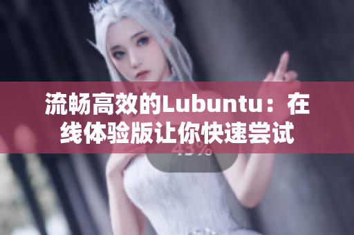 流畅高效的Lubuntu：在线体验版让你快速尝试