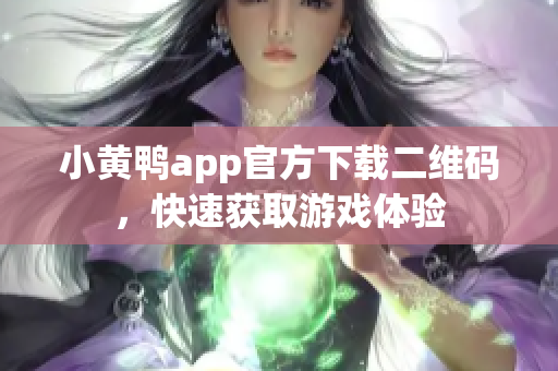 小黄鸭app官方下载二维码，快速获取游戏体验