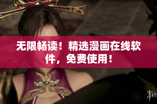 无限畅读！精选漫画在线软件，免费使用！