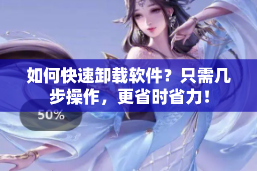 如何快速卸载软件？只需几步操作，更省时省力！