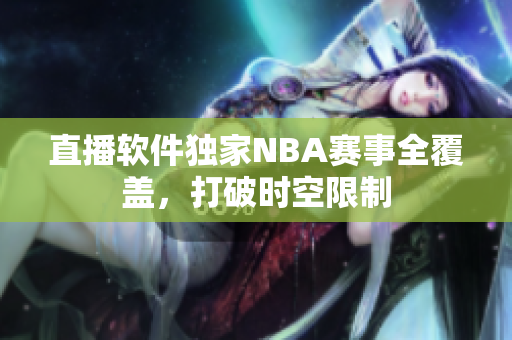 直播软件独家NBA赛事全覆盖，打破时空限制