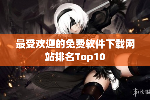 最受欢迎的免费软件下载网站排名Top10