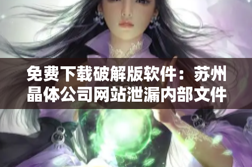 免费下载破解版软件：苏州晶体公司网站泄漏内部文件
