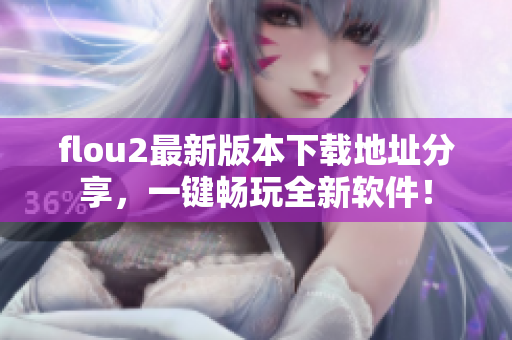 flou2最新版本下载地址分享，一键畅玩全新软件！