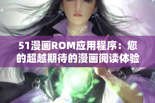 51漫画ROM应用程序：您的超越期待的漫画阅读体验