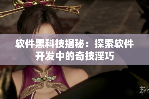 软件黑科技揭秘：探索软件开发中的奇技淫巧