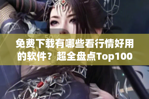 免费下载有哪些看行情好用的软件？超全盘点Top100