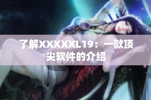 了解XXXXXL19：一款顶尖软件的介绍