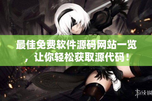 最佳免费软件源码网站一览，让你轻松获取源代码！