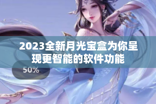 2023全新月光宝盒为你呈现更智能的软件功能