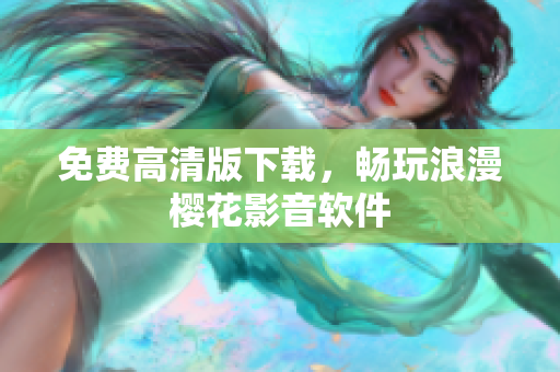 免费高清版下载，畅玩浪漫樱花影音软件