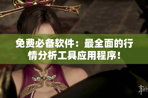 免费必备软件：最全面的行情分析工具应用程序！