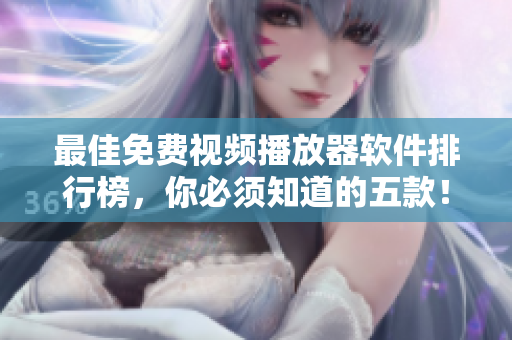 最佳免费视频播放器软件排行榜，你必须知道的五款！