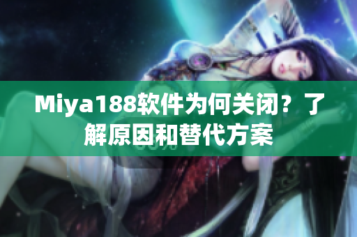 Miya188软件为何关闭？了解原因和替代方案