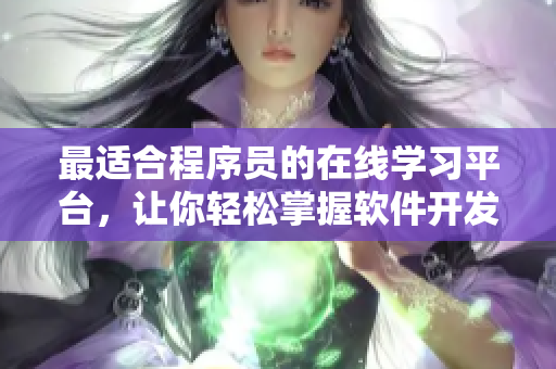 最适合程序员的在线学习平台，让你轻松掌握软件开发技能！